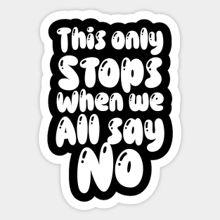 This only stops when we all say no Sticker